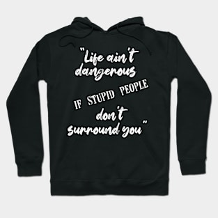 "Life ain't dangerous if stupid people don't surround you" Hoodie